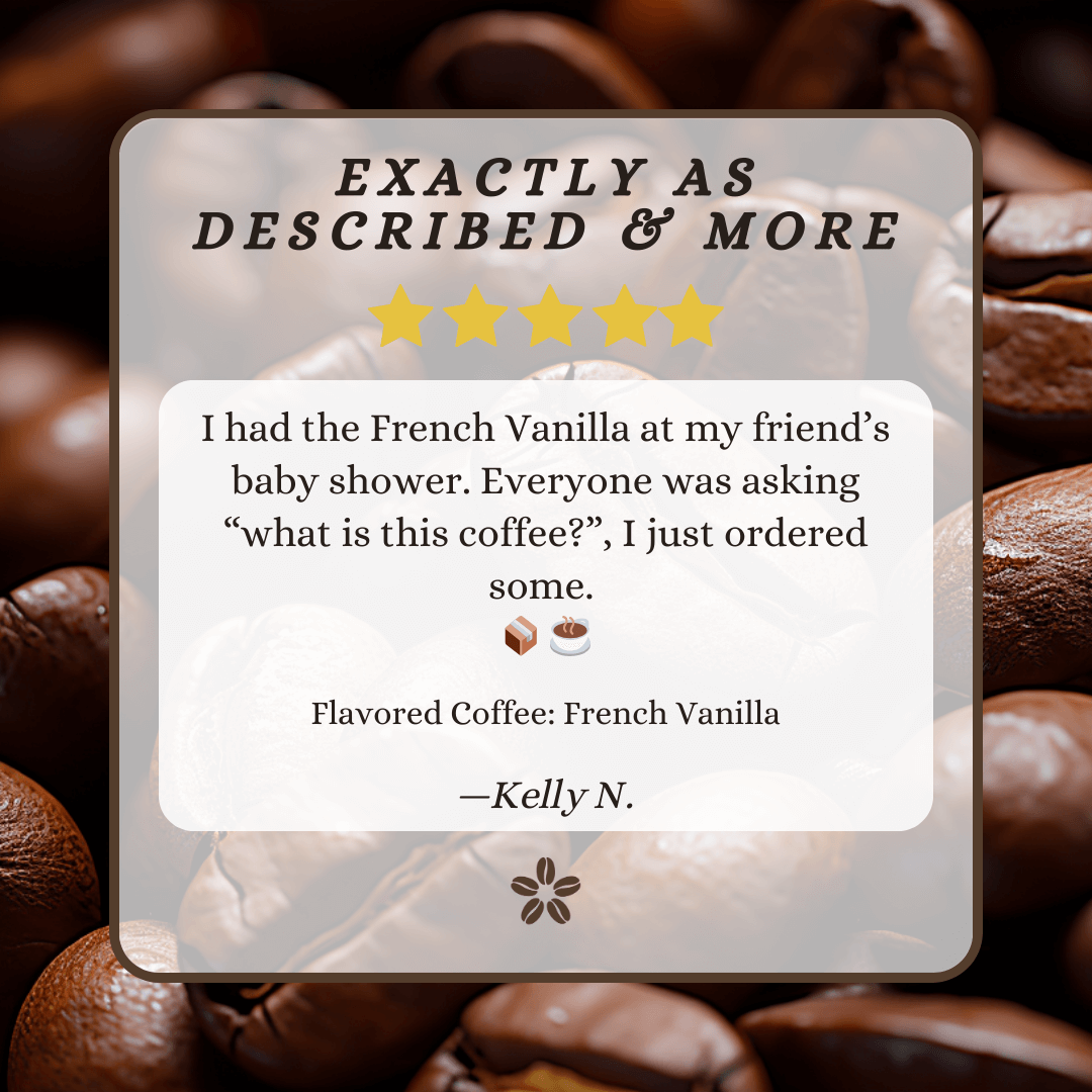 A review of French Vanilla coffee stating, "I had the French Vanilla at a friend's baby shower. Everyone was asking "what is this coffee?", I just ordered some."